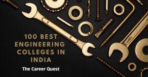 100 BEST Engineering Colleges in India; The Career Quest